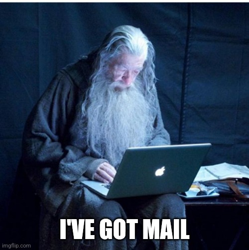 Gandalf Checks His Email | I'VE GOT MAIL | image tagged in gandalf checks his email | made w/ Imgflip meme maker