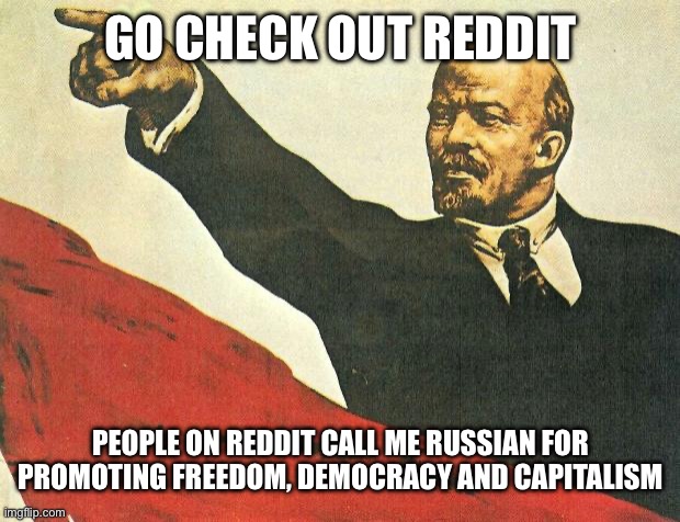 ...you're a communist | GO CHECK OUT REDDIT PEOPLE ON REDDIT CALL ME RUSSIAN FOR PROMOTING FREEDOM, DEMOCRACY AND CAPITALISM | image tagged in you're a communist | made w/ Imgflip meme maker