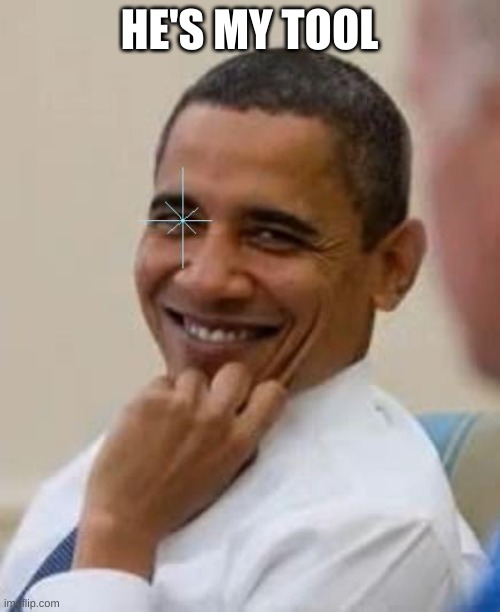 Gay Obama | HE'S MY TOOL | image tagged in gay obama | made w/ Imgflip meme maker