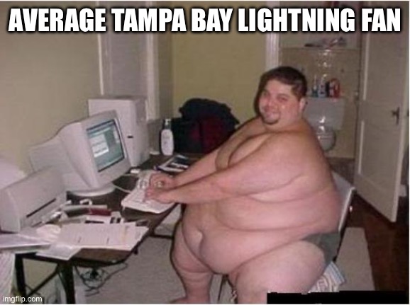 Tampa Bay are cheaters | AVERAGE TAMPA BAY LIGHTNING FAN | image tagged in really fat guy on computer,tampa bay lightning,nhl | made w/ Imgflip meme maker