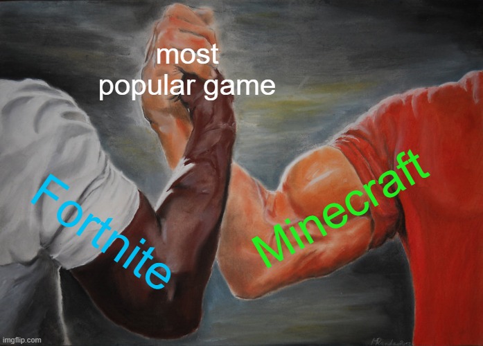 WOAH | most popular game; Minecraft; Fortnite | image tagged in memes,epic handshake,minecraft,fortnite | made w/ Imgflip meme maker