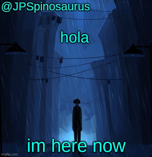 JPSpinosaurus LN announcement temp | hola; im here now | image tagged in jpspinosaurus ln announcement temp | made w/ Imgflip meme maker