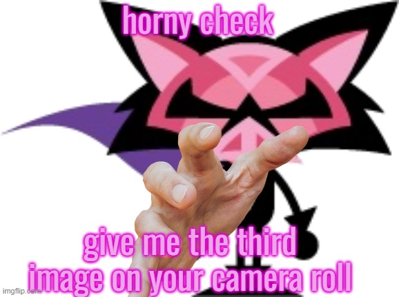 denga | horny check; give me the third image on your camera roll | image tagged in denga | made w/ Imgflip meme maker