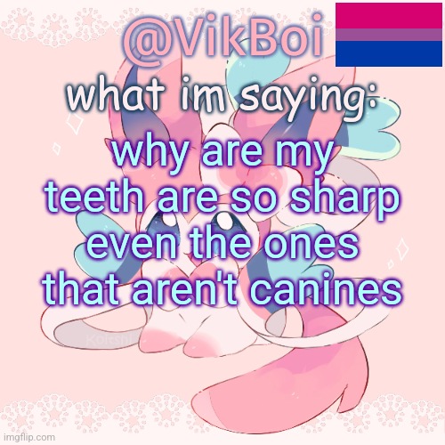 feeling very "nyaah~" today | why are my teeth are so sharp even the ones that aren't canines | image tagged in vik's sylveon temp | made w/ Imgflip meme maker