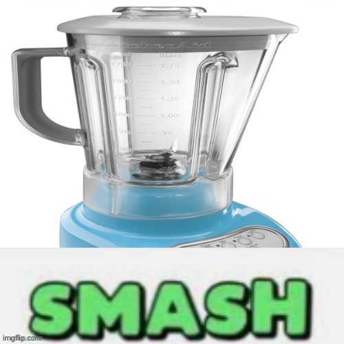 Blender smash | image tagged in blender smash | made w/ Imgflip meme maker