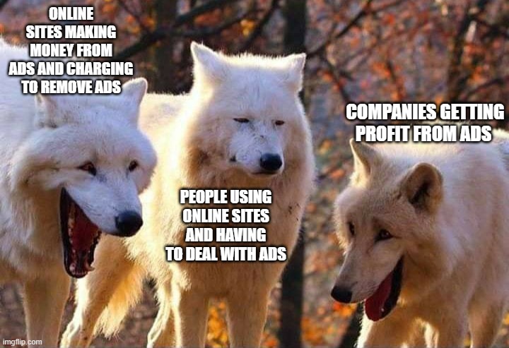 At This Point We Might Get Ads To Pay To Remove Ads | ONLINE SITES MAKING MONEY FROM ADS AND CHARGING TO REMOVE ADS; COMPANIES GETTING PROFIT FROM ADS; PEOPLE USING ONLINE SITES AND HAVING TO DEAL WITH ADS | image tagged in laughing wolf,memes,dank memes,relatable,meme,ads | made w/ Imgflip meme maker