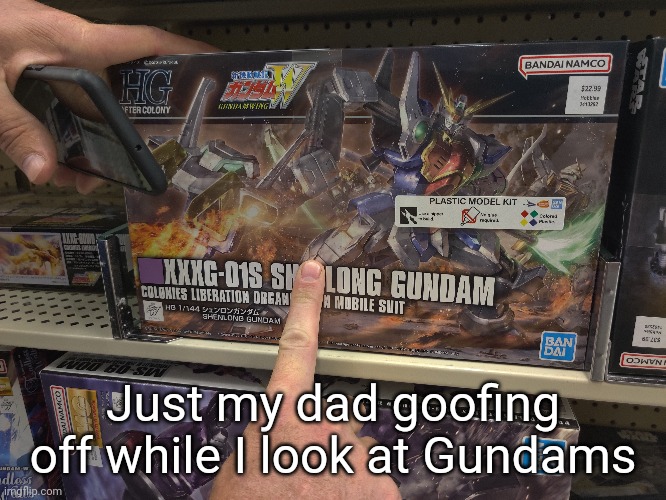 Shlong gundam. Hobby lobby doesn't have new stuff often but when it does it's usually interesting. I actually got this one btw | Just my dad goofing off while I look at Gundams | made w/ Imgflip meme maker