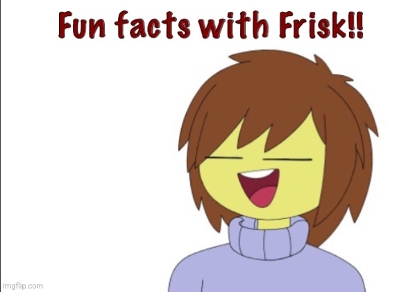 image tagged in fun facts with frisk | made w/ Imgflip meme maker