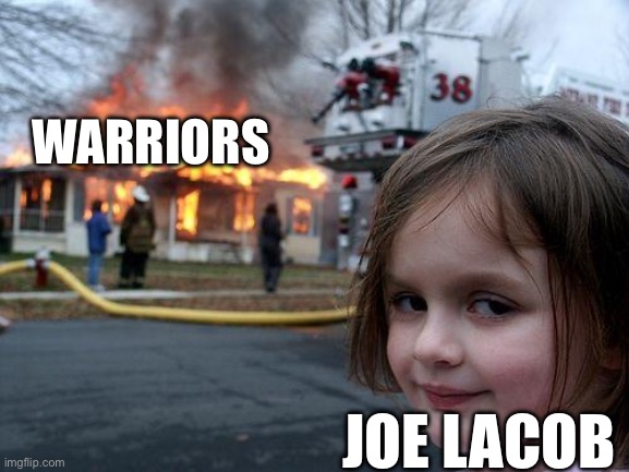 Good luck to Bob Myers | WARRIORS; JOE LACOB | image tagged in memes,disaster girl | made w/ Imgflip meme maker