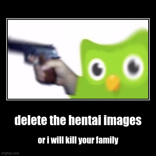these tfs need to delete their images | delete the hentai images | or i will kill your family | image tagged in funny,demotivationals,bowser and bowser jr nsfw | made w/ Imgflip demotivational maker