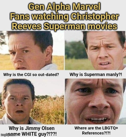 The Happening Confused | Gen Alpha Marvel Fans watching Christopher Reeves Superman movies; Why is Superman manly?! Why is the CGI so out-dated? Why is Jimmy Olsen 
some WHITE guy?!??! Where are the LBGTQ+
References?!?! | image tagged in the happening confused,generation,alpha,superman | made w/ Imgflip meme maker