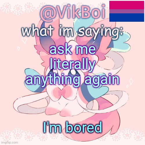 nya | ask me literally anything again; I'm bored | image tagged in vik's sylveon temp | made w/ Imgflip meme maker