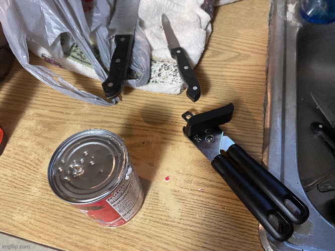 broke the can opener. </3 | made w/ Imgflip meme maker