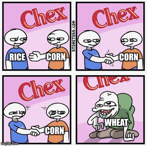 wheat is the red-headed step-child of chex mix | CORN; CORN; RICE; WHEAT; CORN | image tagged in boobs ass feet | made w/ Imgflip meme maker