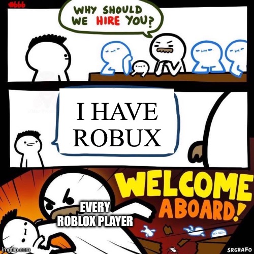 We just have to let my guy join! (FREE ROBUX TEE HEE!) | I HAVE ROBUX; EVERY ROBLOX PLAYER | image tagged in welcome aboard,roblox,robux | made w/ Imgflip meme maker