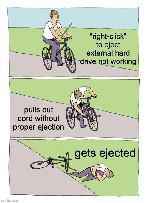 follow the directions | "right-click" to eject external hard drive not working; pulls out cord without proper ejection; gets ejected | image tagged in memes,bike fall,computer,directions,fail | made w/ Imgflip meme maker