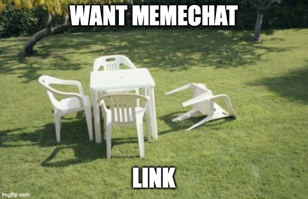 https://imgflip.com/memechat?invite=pRuHvx8pIJ2RPBTqP6wEyVE24MOYCHh4 | WANT MEMECHAT; LINK | image tagged in memes,we will rebuild | made w/ Imgflip meme maker