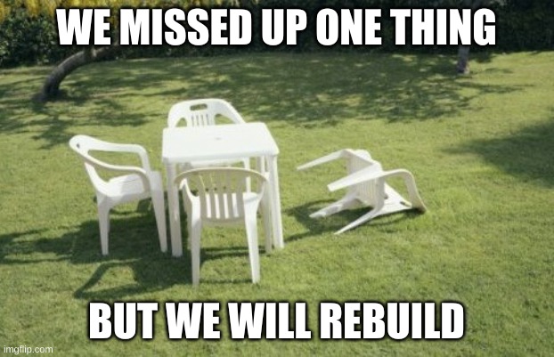 I dare you to find it | WE MISSED UP ONE THING; BUT WE WILL REBUILD | image tagged in memes,we will rebuild | made w/ Imgflip meme maker
