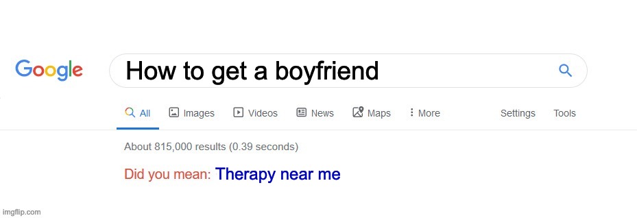 no boyfriend | How to get a boyfriend; Therapy near me | image tagged in did you mean | made w/ Imgflip meme maker