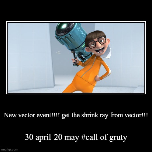 NEW EVENT!!!! | New vector event!!!! get the shrink ray from vector!!! | 30 april-20 may #call of gruty | image tagged in funny,demotivationals,call of gruty | made w/ Imgflip demotivational maker