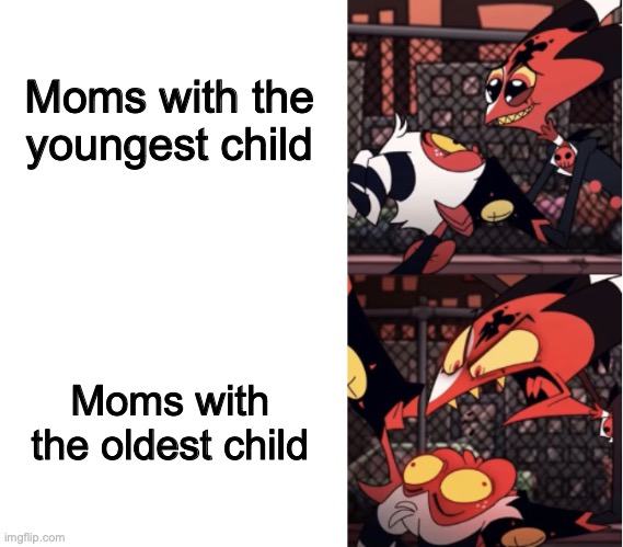 Happy Blitz Angry Blitz | Moms with the youngest child; Moms with the oldest child | image tagged in happy blitz angry blitz | made w/ Imgflip meme maker