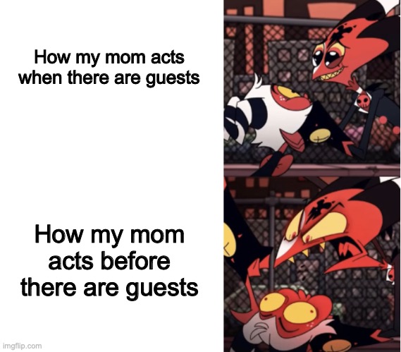 Happy Blitz Angry Blitz | How my mom acts when there are guests; How my mom acts before there are guests | image tagged in happy blitz angry blitz | made w/ Imgflip meme maker