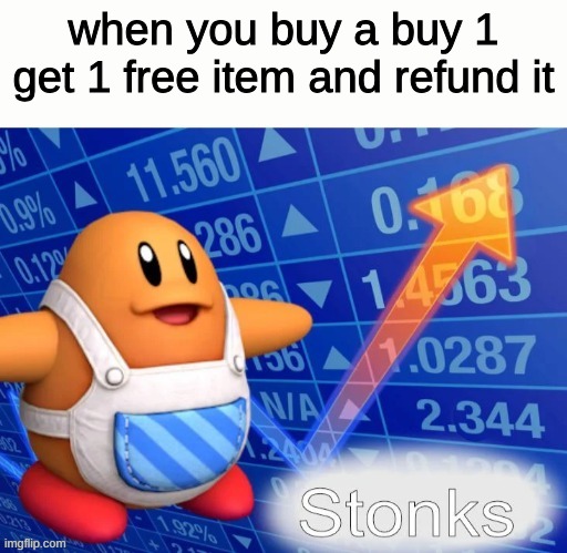Chef Kawasaki Stonks | when you buy a buy 1 get 1 free item and refund it | image tagged in chef kawasaki stonks | made w/ Imgflip meme maker