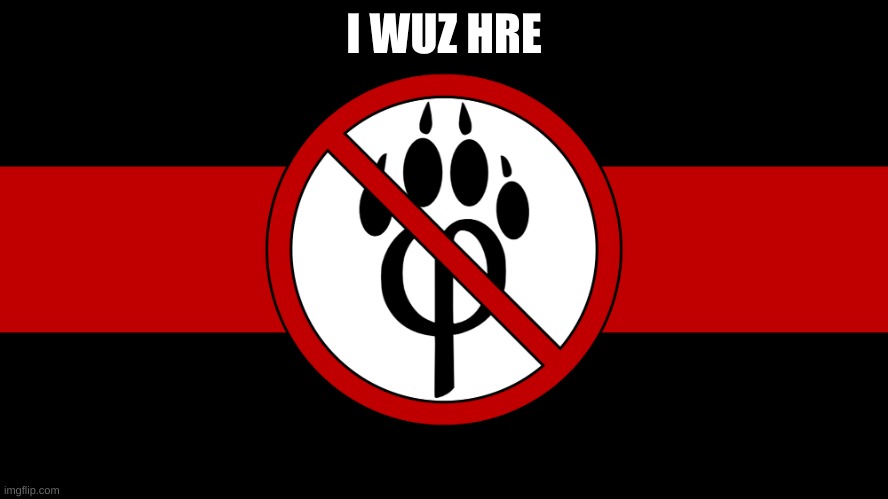 anti furry flag | I WUZ HRE | image tagged in anti furry flag | made w/ Imgflip meme maker