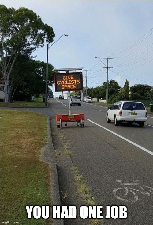 Give cyclists space | YOU HAD ONE JOB | image tagged in memes,you had one job | made w/ Imgflip meme maker