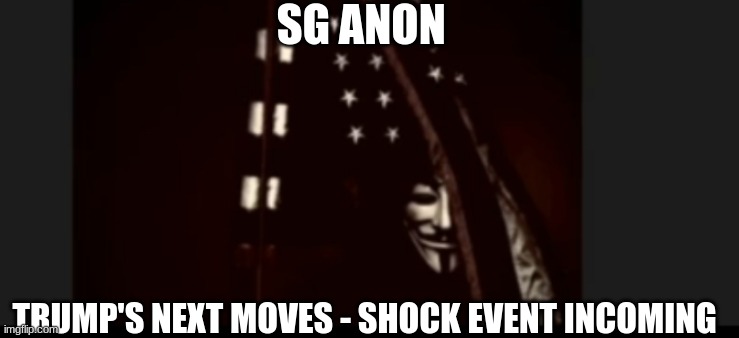 SG Anon: Trump's Next Moves - Shock Event Incoming (Video) 
