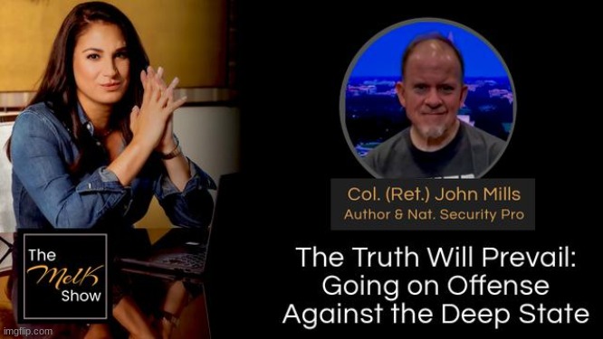 Mel K & Colonel (Ret.) John Mills: The Truth Will Prevail: Going on Offense Against the Deep State  (Video) 