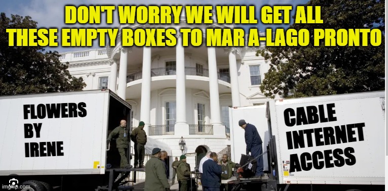How its made, charges that is | DON'T WORRY WE WILL GET ALL THESE EMPTY BOXES TO MAR A-LAGO PRONTO; FLOWERS
BY
IRENE; CABLE
INTERNET
ACCESS | image tagged in cia,fbi,undercover,spy,corruption,government corruption | made w/ Imgflip meme maker