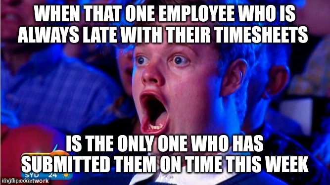 Timesheets Amazing | WHEN THAT ONE EMPLOYEE WHO IS ALWAYS LATE WITH THEIR TIMESHEETS; IS THE ONLY ONE WHO HAS SUBMITTED THEM ON TIME THIS WEEK | image tagged in amazed magikarp | made w/ Imgflip meme maker