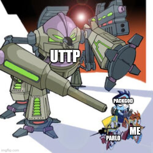 We must stop the UTTP | UTTP; PACKGOD; ME; PARLO | image tagged in deathbot | made w/ Imgflip meme maker