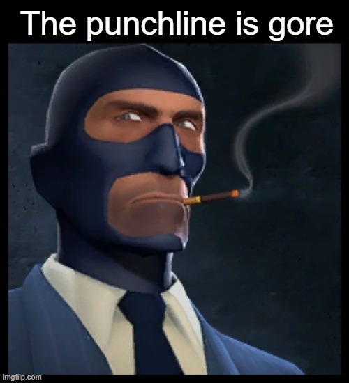 The punchline is gore | image tagged in the punchline is gore | made w/ Imgflip meme maker
