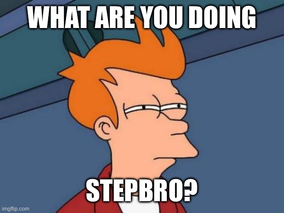 Futurama Fry | WHAT ARE YOU DOING; STEPBRO? | image tagged in memes,futurama fry | made w/ Imgflip meme maker