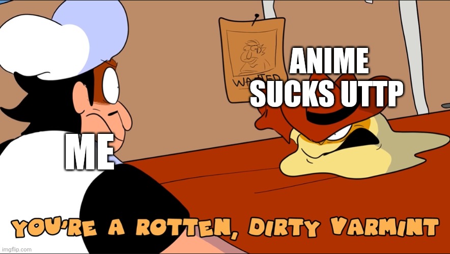 Varmint | ANIME SUCKS UTTP; ME | image tagged in varmint | made w/ Imgflip meme maker