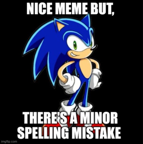 Nice meme but, there's a minor spelling mistake | image tagged in nice meme but there's a minor spelling mistake | made w/ Imgflip meme maker