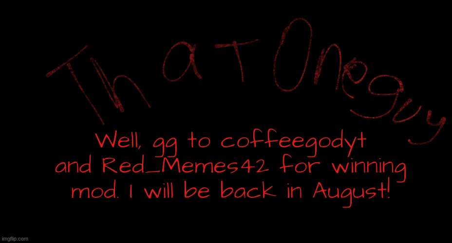 my logo | Well, gg to coffeegodyt and Red_Memes42 for winning mod. I will be back in August! | image tagged in my logo | made w/ Imgflip meme maker