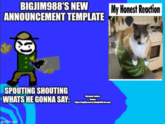 https://imgflip.com/m/slimjim998-for-mod | Hey gang I made a stream https://imgflip.com/m/slimjim998-for-mod | image tagged in bigjim998s new template | made w/ Imgflip meme maker