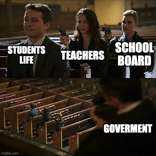 Blame the government for it all | STUDENTS LIFE; SCHOOL BOARD; TEACHERS; GOVERMENT | image tagged in assassination chain | made w/ Imgflip meme maker