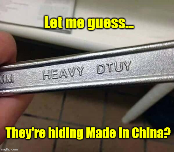 Nope... It doesn't say Made In China | Let me guess... They're hiding Made In China? | image tagged in fun,made in china,hidden | made w/ Imgflip meme maker