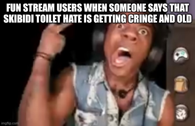 FUN STREAM USERS WHEN SOMEONE SAYS THAT SKIBIDI TOILET HATE IS GETTING CRINGE AND OLD | made w/ Imgflip meme maker