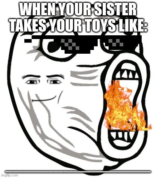 LOL Guy Meme | WHEN YOUR SISTER TAKES YOUR TOYS LIKE:; AAAAAAAAAAAAAAAAAAAAAAAAAAAAAAAAAAAAAAAAAAAAAAAAAAAAAAAAAAAAAAAAAAAAAAAAAAAAAAAAAAAAAAAAAAAAAAAAAAAAAAAAAAAAAAAAAAAAAAAAAAAAAAAAAAAAAAAAAAAAAAAAAAAAAAAAAAAAAAAAAAAAAAAAAAAAAAA | image tagged in memes,lol guy | made w/ Imgflip meme maker