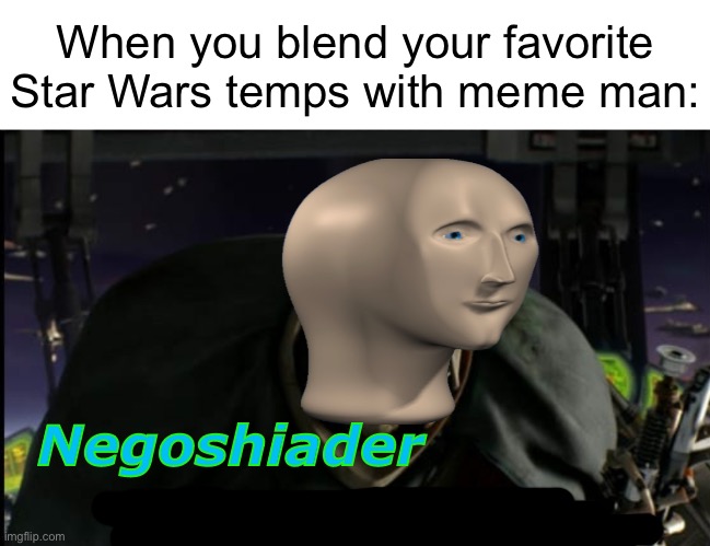 A yess te negoshiader | When you blend your favorite Star Wars temps with meme man:; Negoshiader | image tagged in ah yes the negotiator,star wars,meme man,funny,smort | made w/ Imgflip meme maker