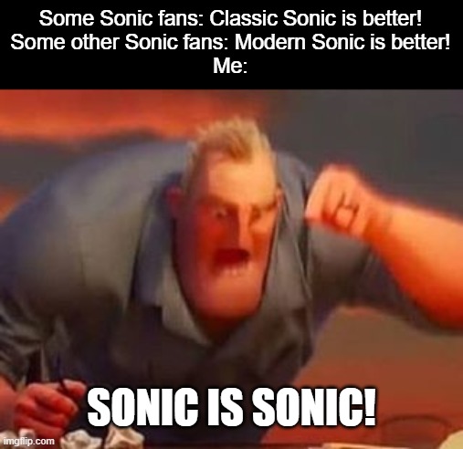 I like Generations tho | Some Sonic fans: Classic Sonic is better!
Some other Sonic fans: Modern Sonic is better!
Me:; SONIC IS SONIC! | image tagged in mr incredible mad | made w/ Imgflip meme maker
