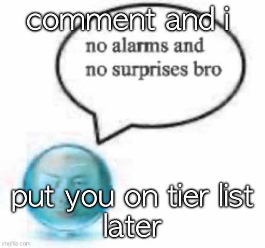 i have staar test pray for me | comment and i; put you on tier list
later | image tagged in no alarms bro ball | made w/ Imgflip meme maker