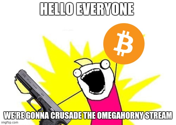we crusade all feet fetish, p0rn, & all breasts | HELLO EVERYONE; WE'RE GONNA CRUSADE THE OMEGAHORNY STREAM | made w/ Imgflip meme maker