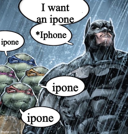 Batman Corrects grammar Turtles make fun | I want an ipone; *Iphone; ipone; ipone; ipone | image tagged in batman corrects grammar turtles make fun | made w/ Imgflip meme maker