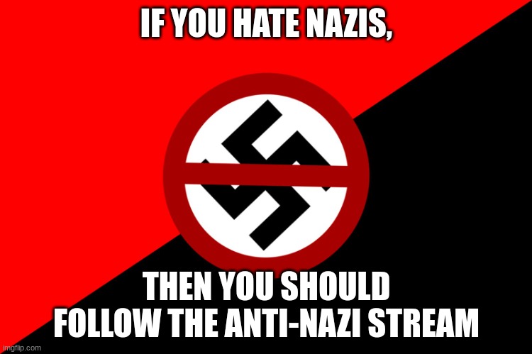 https://imgflip.com/m/Anti-Nazi_stream | IF YOU HATE NAZIS, THEN YOU SHOULD FOLLOW THE ANTI-NAZI STREAM | image tagged in anti nazi flag | made w/ Imgflip meme maker